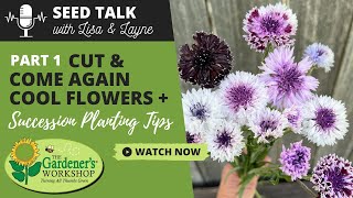 Seed Talk #21  Cut & Come Again Cool Flowers, Part 1