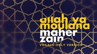 Maher Zain - Allah Ya Moulana ( Vocals Only) | ماهر زين - الله يا مولانا | بدون موسيقى | Audio