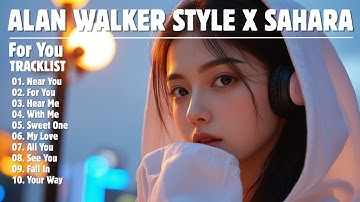 ALAN WALKER STYLE X SAHARA || FOR YOU || NEW FULL ALBUM 2025