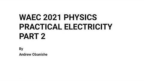 WAEC 2021 PHYSICS PRACTICAL ELECTRICITY PART 2