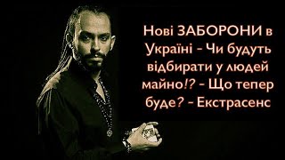 Нові ЗАБОРОНИ в Україні - Чи будуть відбирати у людей майно!? - Що тепер буде? - Екстрасенс