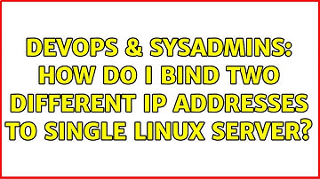 DevOps & SysAdmins: How do i bind two different IP addresses to single Linux server?