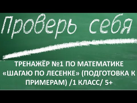 | ПРОВЕРЬ СЕБЯ | ТРЕНАЖЁР №1 ПО МАТЕМАТИКЕ «ШАГАЮ ПО ЛЕСЕНКЕ» (ПОДГОТОВКА К ПРИМЕРАМ) /1 КЛАСС/ 5+