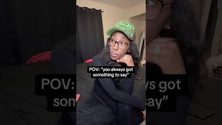 Always Got Something To Say Its Probably Right