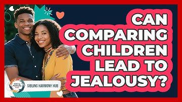 Can Comparing Children Lead To Jealousy?