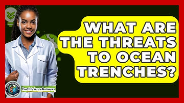 What Are The Threats To Ocean Trenches? - Earth Science Answers