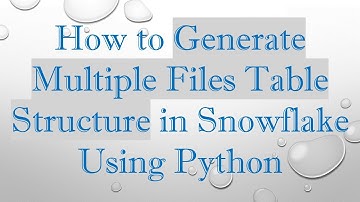 How to Generate Multiple Files Table Structure in Snowflake Using Python