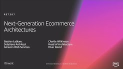 AWS re:Invent 2018: Next-Generation e-Commerce Architectures (RET207) 