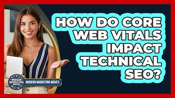 How Do Core Web Vitals Impact Technical SEO? - Modern Marketing Moves