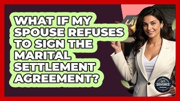 What If My Spouse Refuses To Sign The Marital Settlement Agreement? - Get Divorce Answers
