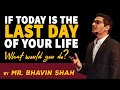 If today is the last day of your life   by mr bhavin shah  inspiring lives