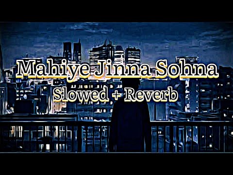 Mahiye Jinna Sohna Slowed + Reverb | New Trending Song