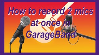 How to record 2 mics at once in GarageBand