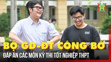 Bộ GD-ĐT công bố đáp án các môn kỳ thi tốt nghiệp THPT | Tin tức