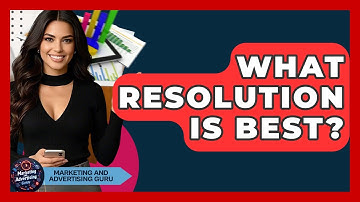 What Resolution Is Best? - Marketing and Advertising Guru