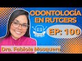 100 ODONTOLOGÍA EN LA UNIVERSIDAD DE RUTGERS I Dra. Fabiola Mosquera