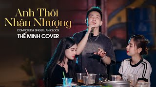 Anh Thôi Nhân Nhượng - An Clock | Cover Thế Minh - Chẳng buồn tương tư làm chi nên anh chọn cách...