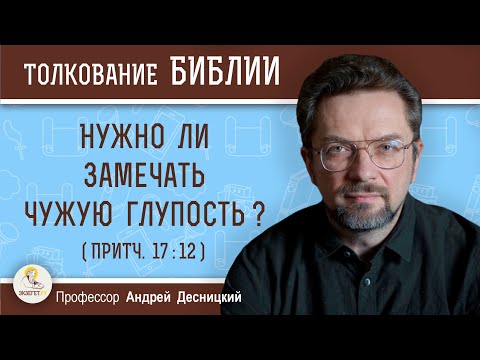 Нужно ли замечать чужую глупость ? (Притч.17:12)  Андрей Сергеевич Десницкий