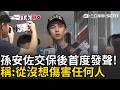 一刀未剪｜孫安佐交保後首發聲！喊「相信法院會公正判決」堅持不認罪？孫安佐:我從沒傷害任何人的念頭！｜三立新聞LIVE