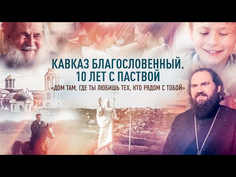 КАВКАЗ БЛАГОСЛОВЕННЫЙ. 10 ЛЕТ С ПАСТВОЙ