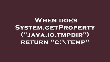 When does System.getProperty("java.io.tmpdir") return "c:\temp"