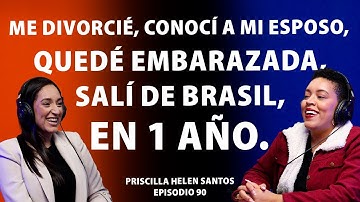 ME DIVORCIÉ, CONOCÍ A MI ESPOSO, QUEDÉ EMBARAZADA, SALÍ DE BRASIL, EN 1 AÑO | PRISCILLA HELEN | EP90