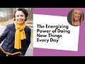 The Energizing Power of Doing New Things Every Day