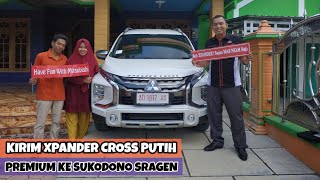 Kirim Mobil Xpander Cross Premium Package Putih ke Sukodono Sragen - Sukses Kerja di Kalimantan