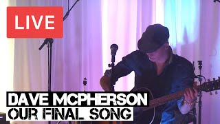 Video thumbnail of "Dave McPherson - Our Final Song LIVE in [HD] @ Matthews Yard - Croydon 2015"