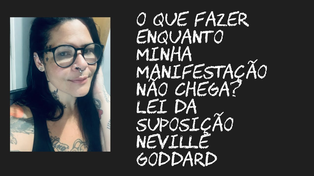 O que fazer enquanto minha manifestação não chega? Lei da suposição Neville Goddard