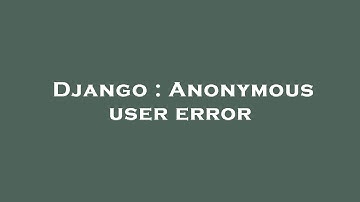 Django : Anonymous user error