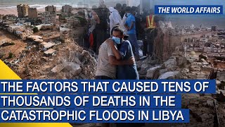 The factors that caused tens of thousands of deaths in the catastrophic floods in Libya