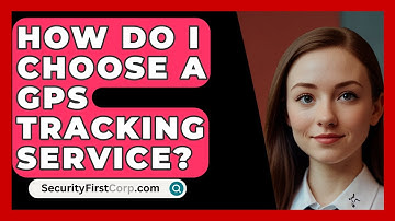 How Do I Choose A GPS Tracking Service? - SecurityFirstCorp.com