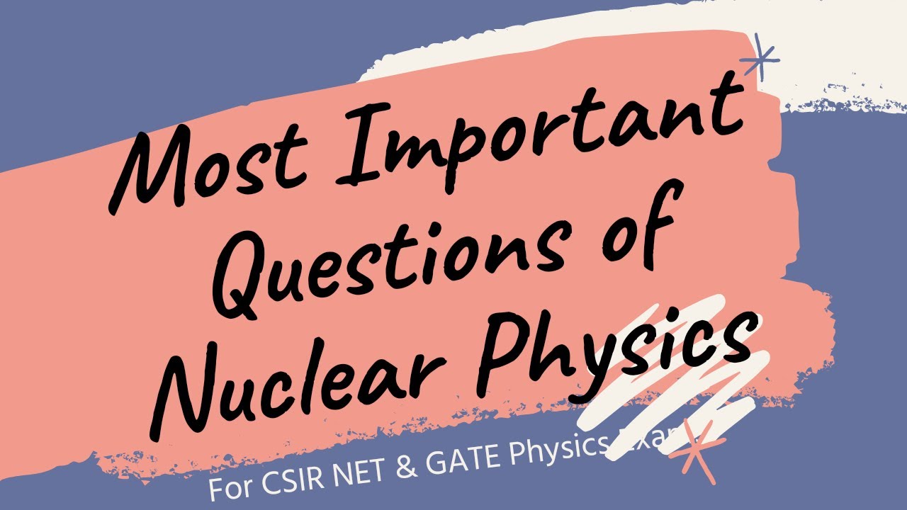 Most Important Concepts & Questions of Nuclear Physics For CSIR NET ...
