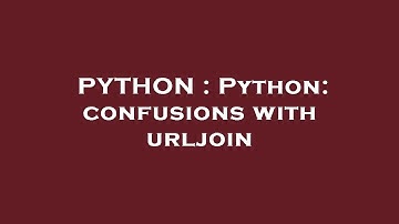 PYTHON : Python: confusions with urljoin