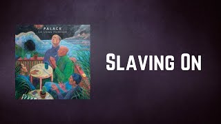 Palace - Slaving On (Lyrics)
