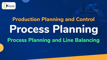 Process Planning - Process Planning and Line Balancing - Production Planning and Control