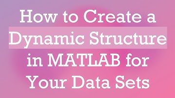 How to Create a Dynamic Structure in MATLAB for Your Data Sets