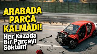 ARABADA PARÇA KALMADI!  Her Kazada Bir Parçayı Söktüm | BeamNG.drive
