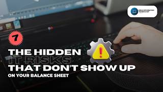 The Hidden IT Risks That Don’t Show Up on Your Balance Sheet