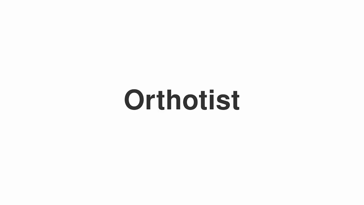 How to Pronounce "Orthotist"