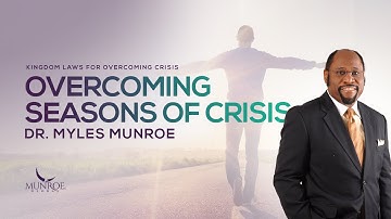 How To Overcome Crisis: Dr. Myles Munroe