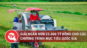 Giải ngân hơn 23.000 tỷ đồng cho các chương trình mục tiêu quốc gia | Truyền hình Quốc hội Việt Nam