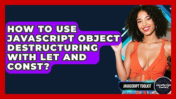 How To Use JavaScript Object Destructuring With Let And Const? - JavaScript Toolkit