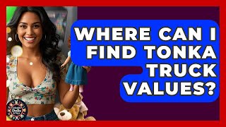 Where Can I Find Tonka Truck Values? - Collectible Dolls and Toys