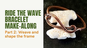 Ride the Wave Part 2: A wire wrapped bracelet make-along series | Master new wirework skills