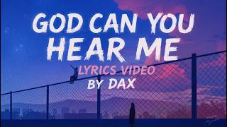 GOD CAN YOU HEAR ME BY DAX OFFICIAL LYRICS VIDEO.