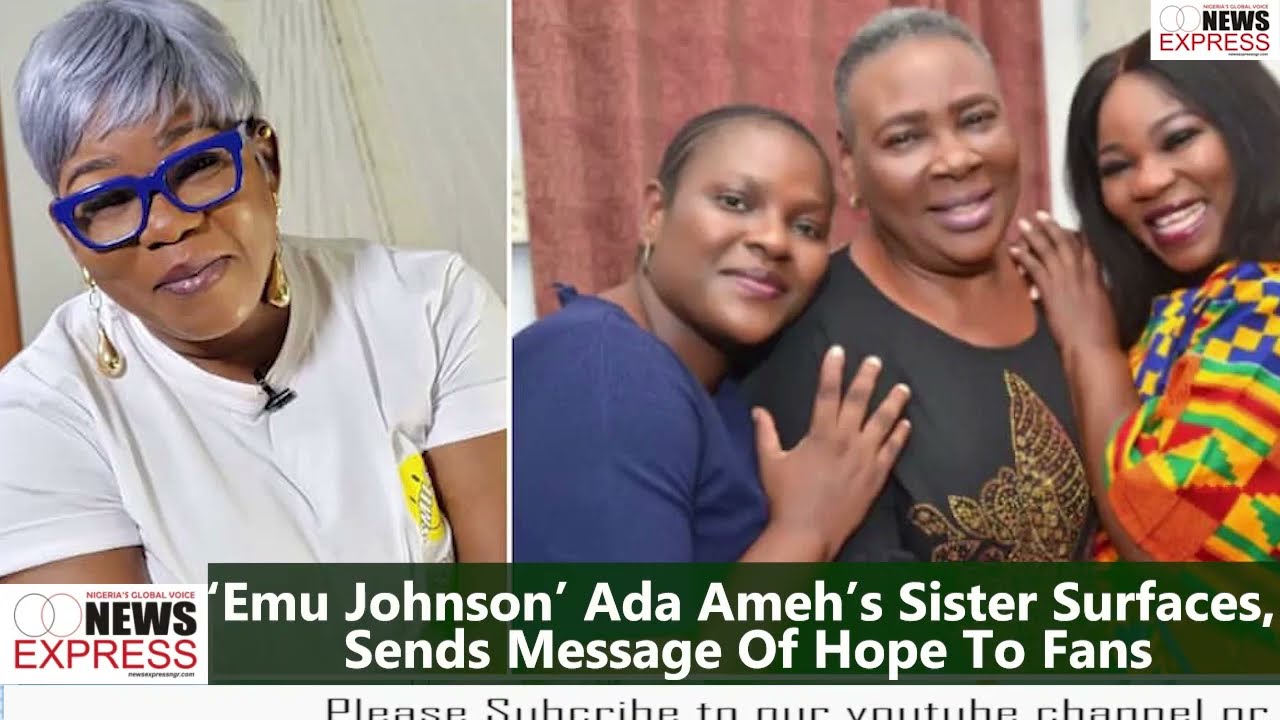 ‘Emu Johnson’ Ada Ameh’s Sister Surfaces, Sends Message Of Hope To Fans