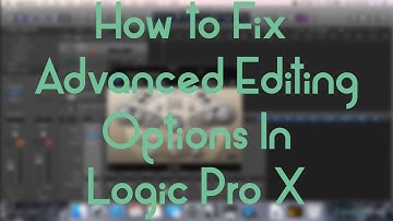 Logic Pro X - How to Fix Advanced Editing Options