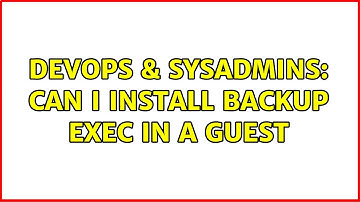 DevOps & SysAdmins: Can I install Backup Exec in a guest
